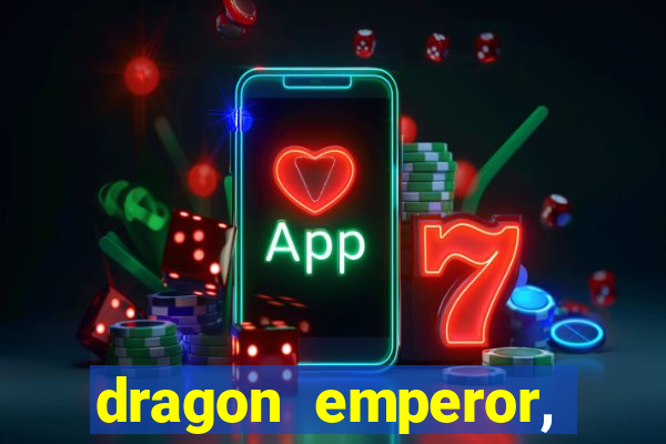 dragon emperor, martial god